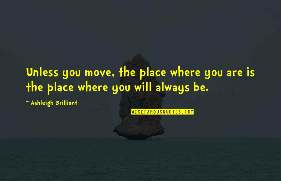 Dualless Extension Quotes By Ashleigh Brilliant: Unless you move, the place where you are