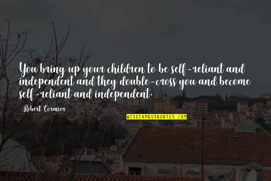 Dually Noted Quotes By Robert Cormier: You bring up your children to be self-reliant