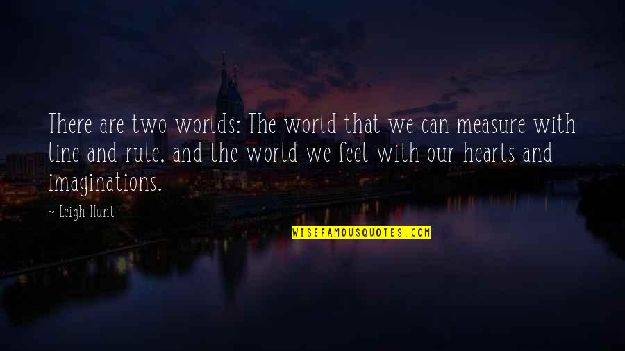 Duangjai Bis Quotes By Leigh Hunt: There are two worlds: The world that we