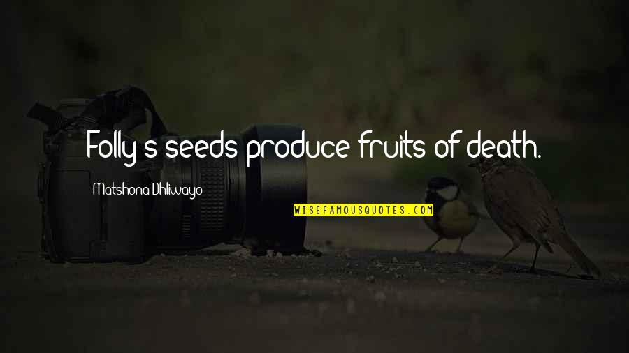 Duangjai Bis Quotes By Matshona Dhliwayo: Folly's seeds produce fruits of death.