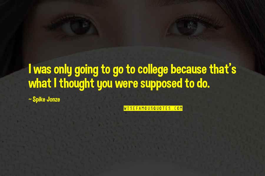 Dubiously In A Sentence Quotes By Spike Jonze: I was only going to go to college