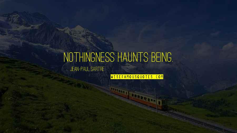 Dubya Hubs Quotes By Jean-Paul Sartre: Nothingness haunts Being.