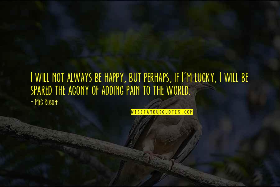 Dubyak Quotes By Meg Rosoff: I will not always be happy, but perhaps,