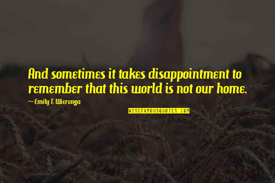 Ducale Quotes By Emily T. Wierenga: And sometimes it takes disappointment to remember that