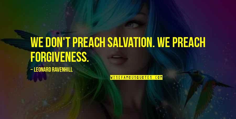 Ducatillon Catalogue Quotes By Leonard Ravenhill: We don't preach salvation. We preach forgiveness.