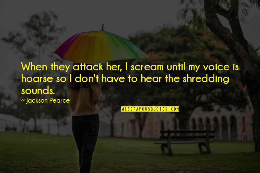 Ducere Technologies Quotes By Jackson Pearce: When they attack her, I scream until my