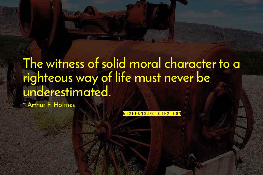 Duck Love Quotes By Arthur F. Holmes: The witness of solid moral character to a