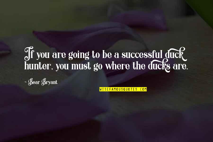 Duck Motivational Quotes By Bear Bryant: If you are going to be a successful