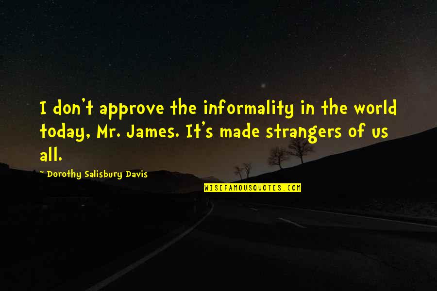 Duelen Mas Quotes By Dorothy Salisbury Davis: I don't approve the informality in the world