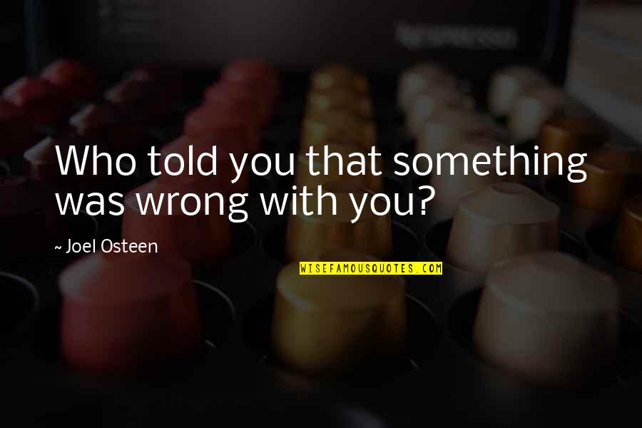 Duelingbook Quotes By Joel Osteen: Who told you that something was wrong with