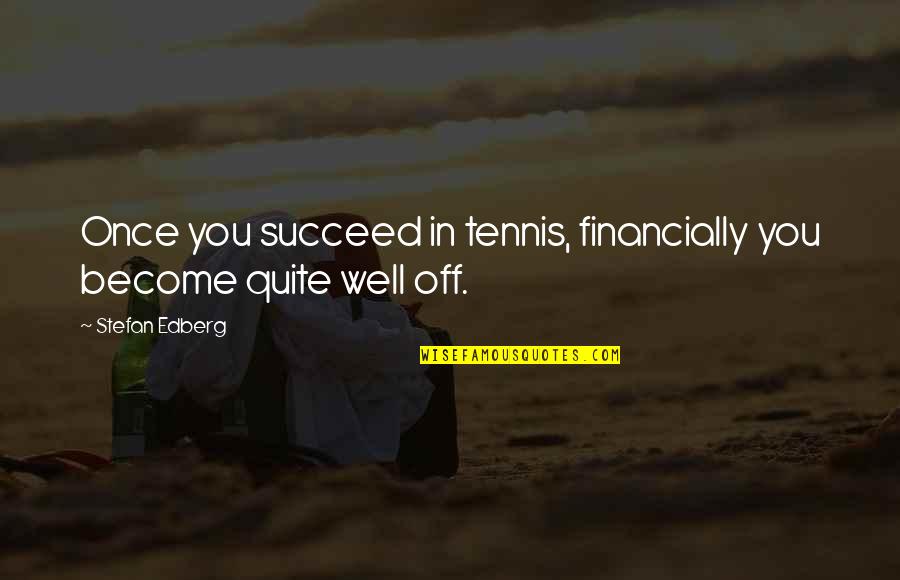 Duelingbook Quotes By Stefan Edberg: Once you succeed in tennis, financially you become