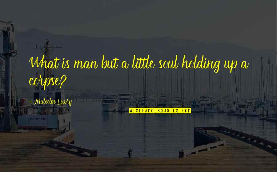 Duello Nel Quotes By Malcolm Lowry: What is man but a little soul holding