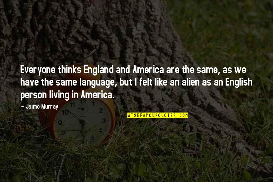 Duermase Quotes By Jaime Murray: Everyone thinks England and America are the same,