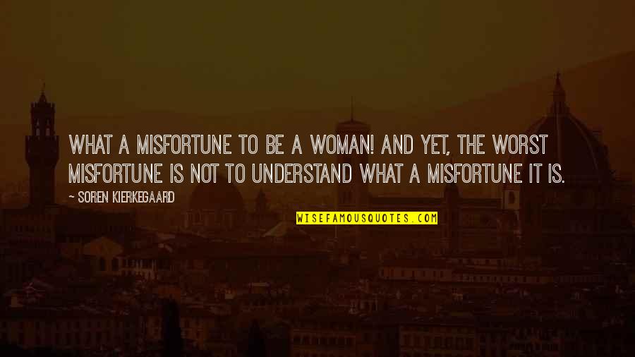 Duesberg Germany Quotes By Soren Kierkegaard: What a misfortune to be a woman! And