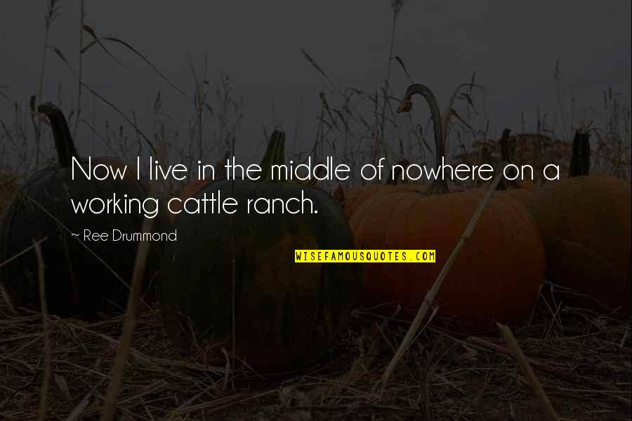 Dufek Coast Quotes By Ree Drummond: Now I live in the middle of nowhere