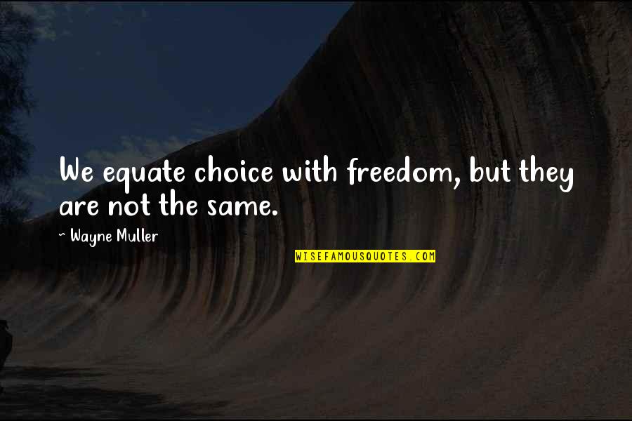 Dufford Terrace Quotes By Wayne Muller: We equate choice with freedom, but they are