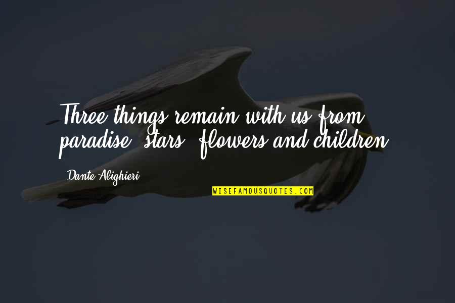 Dufton High Cup Quotes By Dante Alighieri: Three things remain with us from paradise: stars,