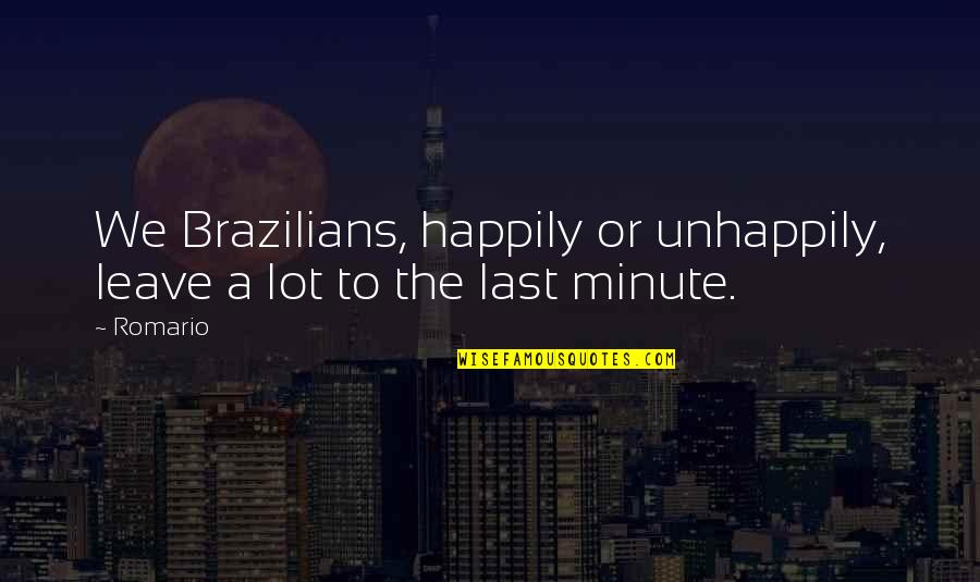 Dufton Westmoreland Quotes By Romario: We Brazilians, happily or unhappily, leave a lot