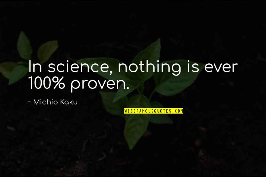 Duginfarms Quotes By Michio Kaku: In science, nothing is ever 100% proven.