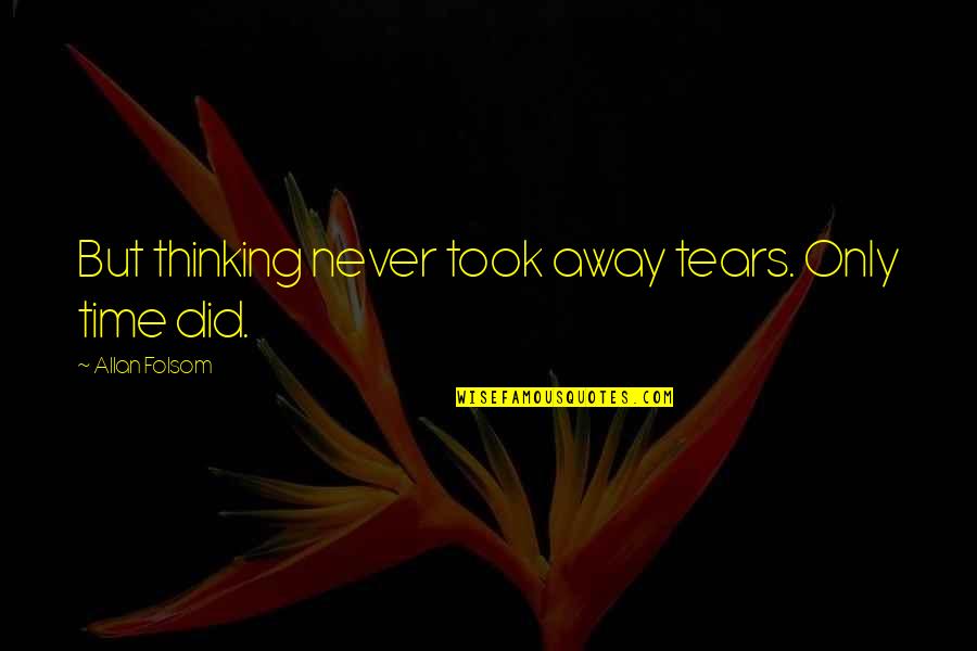 Duhamel Poker Quotes By Allan Folsom: But thinking never took away tears. Only time