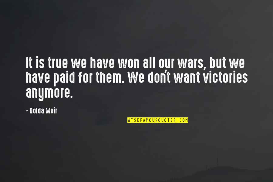 Duhanpirja Quotes By Golda Meir: It is true we have won all our