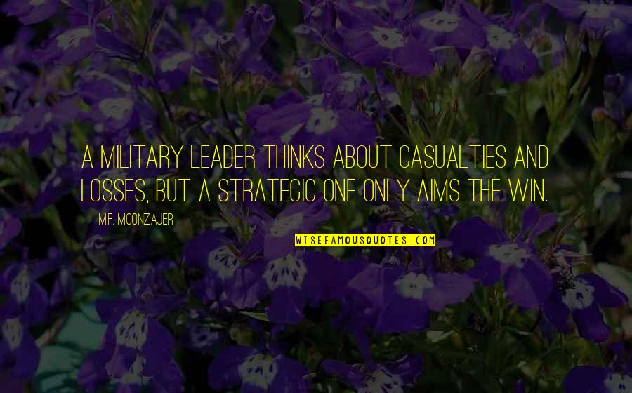 Duilio Lopez Quotes By M.F. Moonzajer: A military leader thinks about casualties and losses,