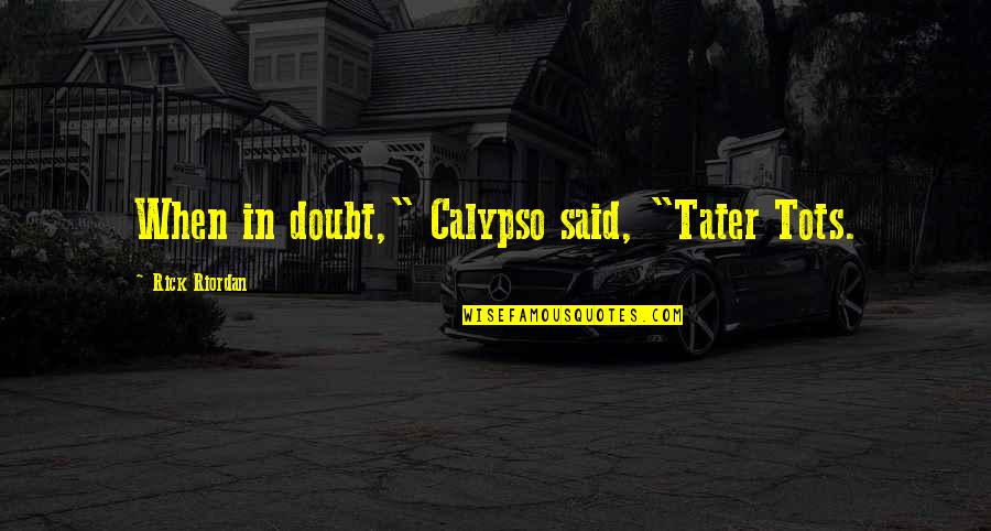 Dukan Diet Quotes By Rick Riordan: When in doubt," Calypso said, "Tater Tots.