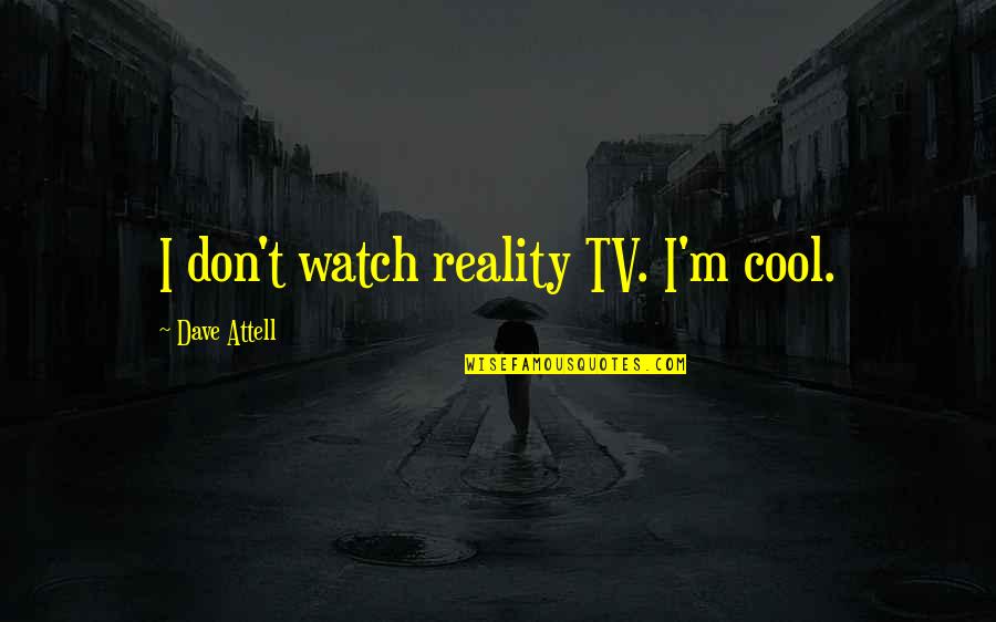 Duke Nukem Best Quotes By Dave Attell: I don't watch reality TV. I'm cool.