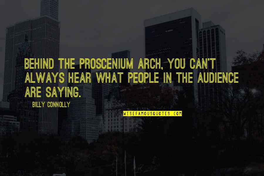 Dulshani Quotes By Billy Connolly: Behind the proscenium arch, you can't always hear