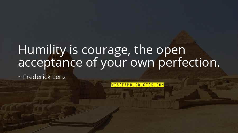 Dumaoal Family Quotes By Frederick Lenz: Humility is courage, the open acceptance of your