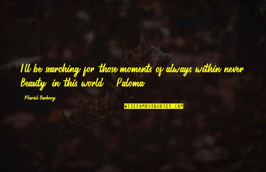 Dumayag Quotes By Muriel Barbery: I'll be searching for those moments of always