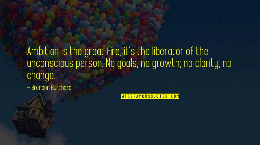 Dumb Kanye Quotes By Brendon Burchard: Ambition is the great fire, it's the liberator