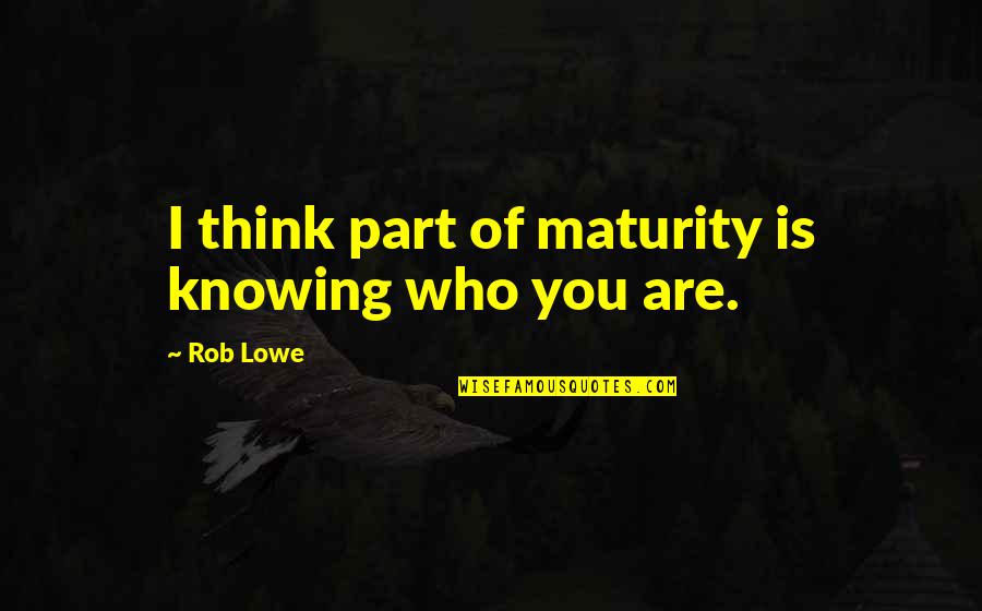Dumb Kanye Quotes By Rob Lowe: I think part of maturity is knowing who
