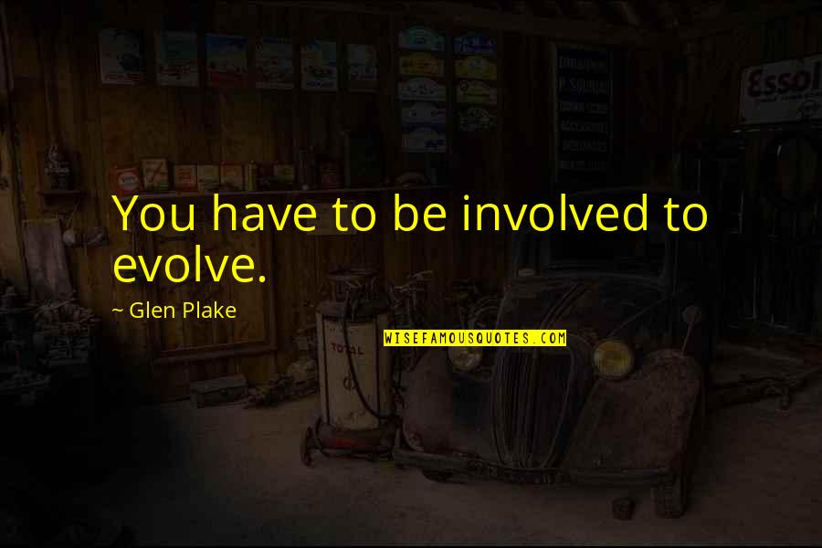 Dumb Outsiders Quotes By Glen Plake: You have to be involved to evolve.