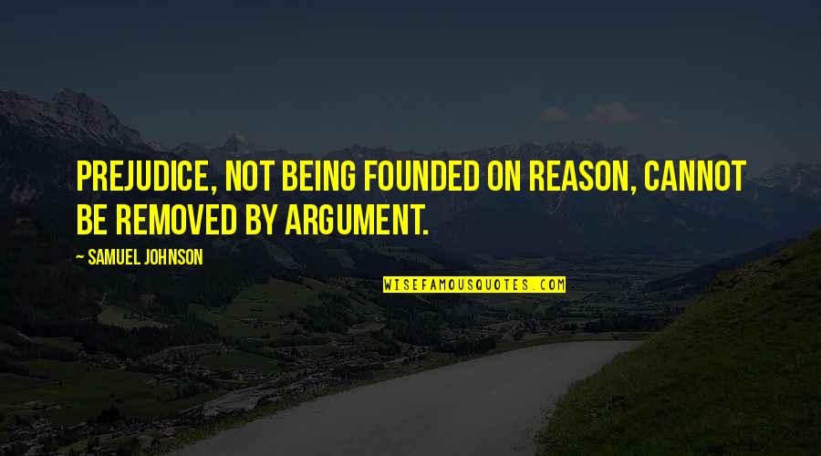 Dumb Questions Quotes By Samuel Johnson: Prejudice, not being founded on reason, cannot be