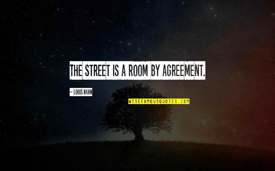 Dumberer Quotes By Louis Kahn: The street is a room by agreement.