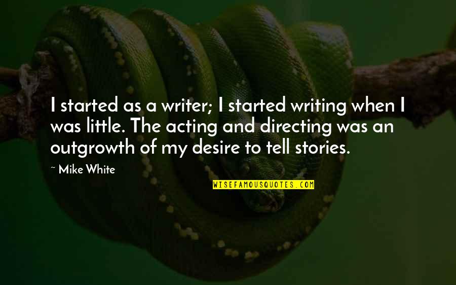 Dumbledore Help Quotes By Mike White: I started as a writer; I started writing