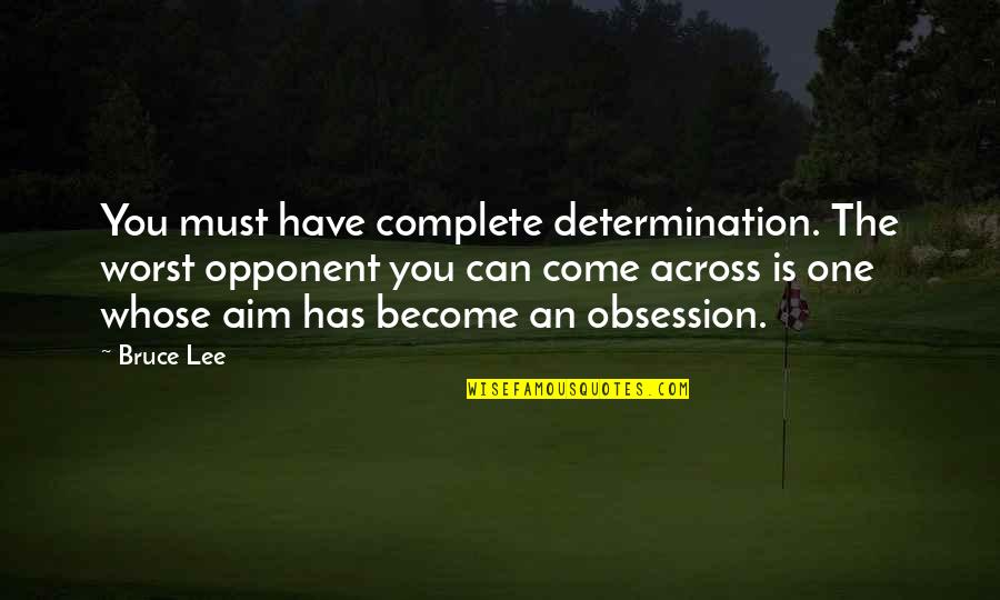 Dumbledores Brother Quotes By Bruce Lee: You must have complete determination. The worst opponent