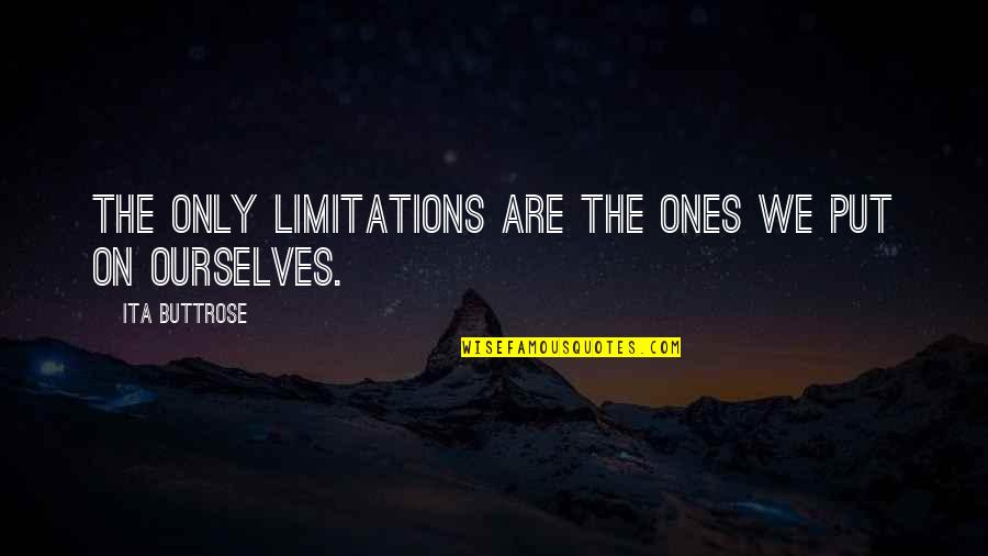 Dumbledores Brother Quotes By Ita Buttrose: The only limitations are the ones we put