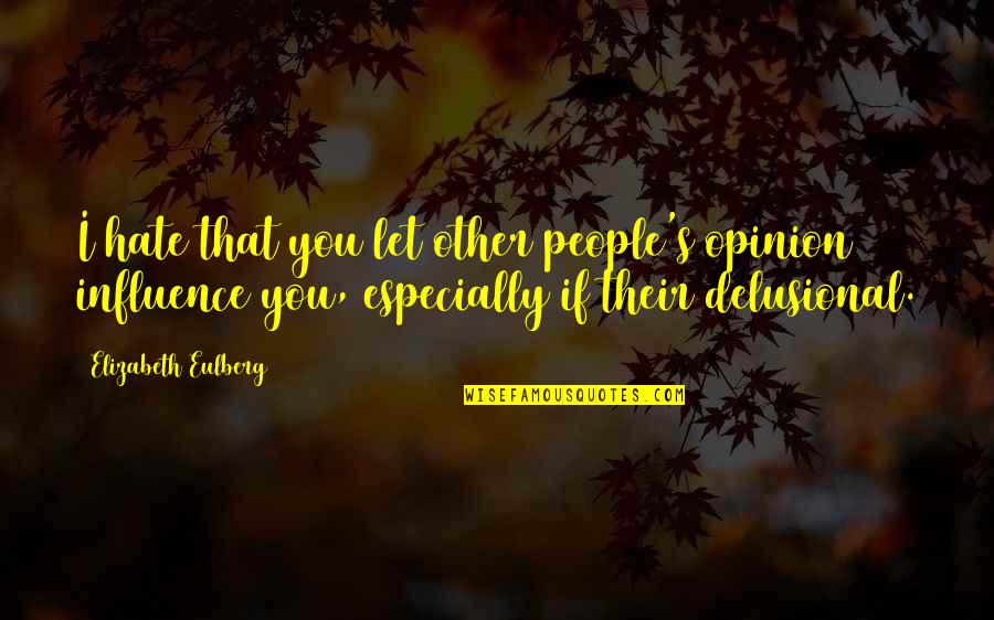 Dumbrava Cu Flori Quotes By Elizabeth Eulberg: I hate that you let other people's opinion