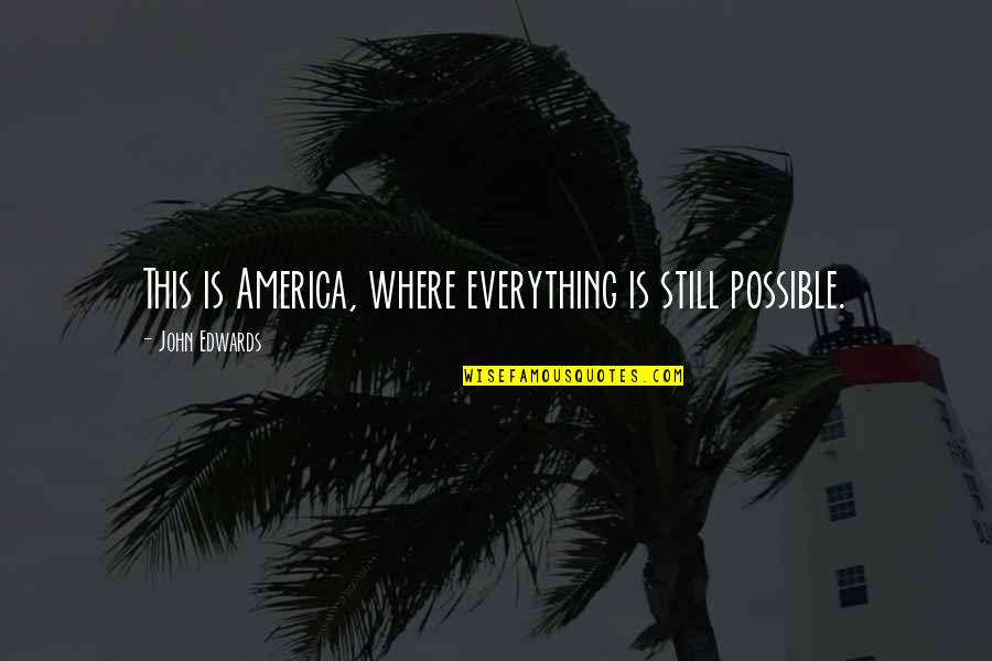 Duminda International Quotes By John Edwards: This is America, where everything is still possible.