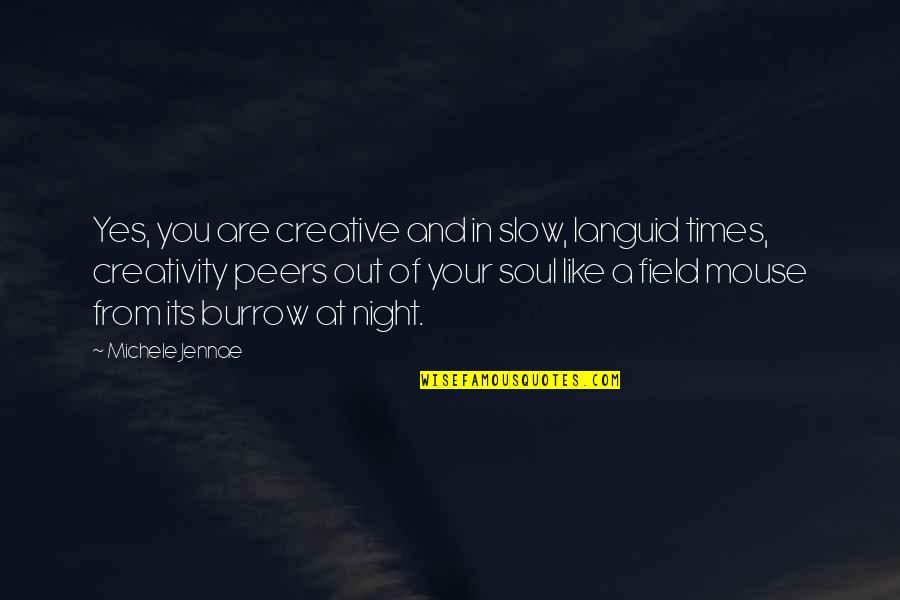 Dumpees Quotes By Michele Jennae: Yes, you are creative and in slow, languid