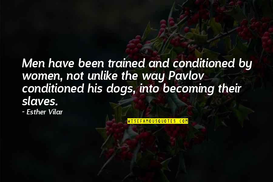 Duncantheater Quotes By Esther Vilar: Men have been trained and conditioned by women,