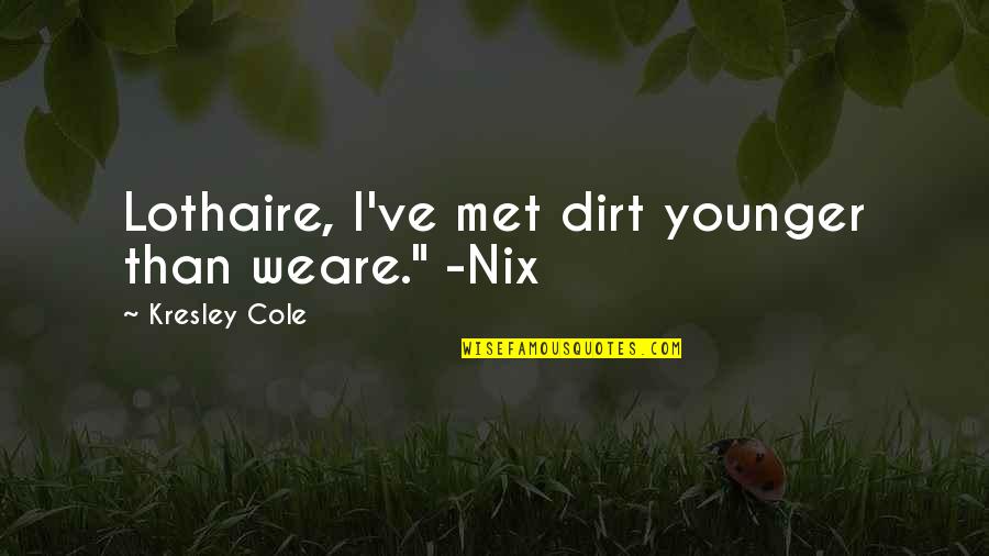 Duncantheater Quotes By Kresley Cole: Lothaire, I've met dirt younger than weare." -Nix