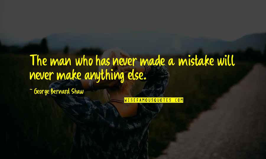 Duncantonatiuh Quotes By George Bernard Shaw: The man who has never made a mistake