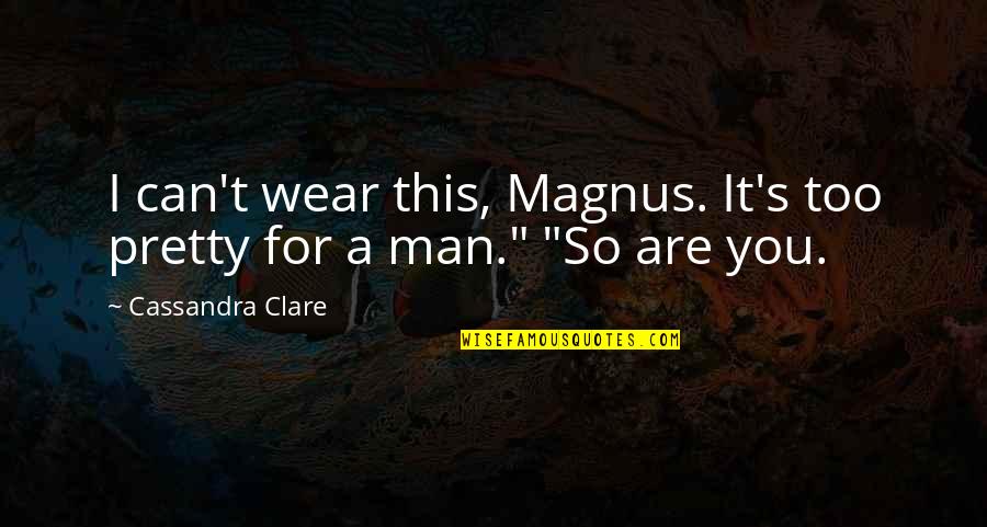 Duneland Ymca Quotes By Cassandra Clare: I can't wear this, Magnus. It's too pretty