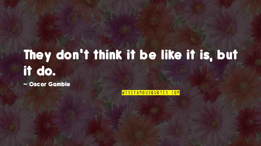 Dunkelblaue Quotes By Oscar Gamble: They don't think it be like it is,