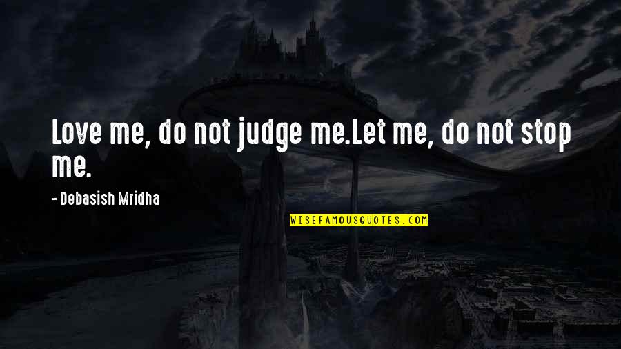 Dunklasaur Quotes By Debasish Mridha: Love me, do not judge me.Let me, do