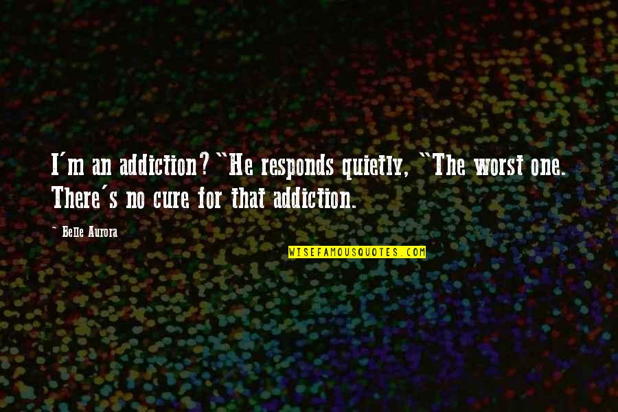 Dunneldeen Quotes By Belle Aurora: I'm an addiction?"He responds quietly, "The worst one.