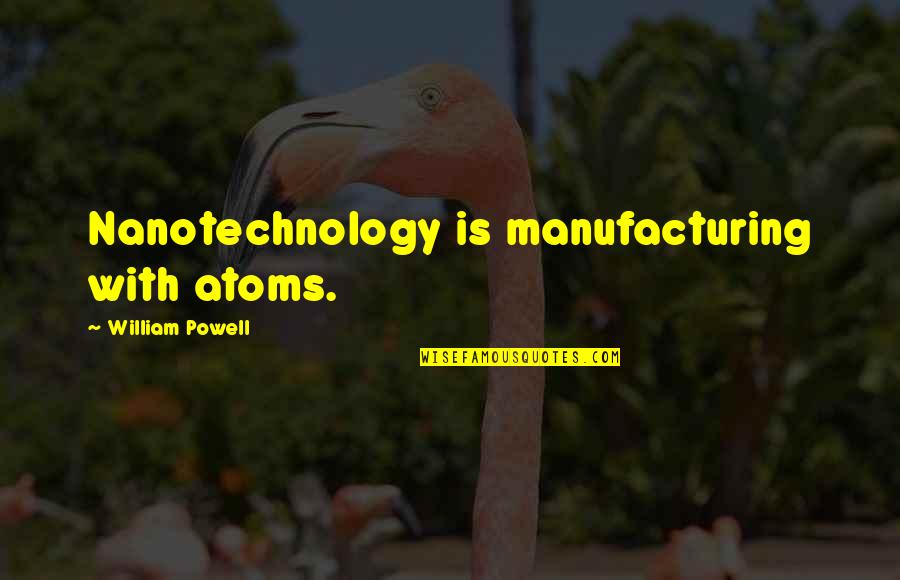 Dunnington Quotes By William Powell: Nanotechnology is manufacturing with atoms.